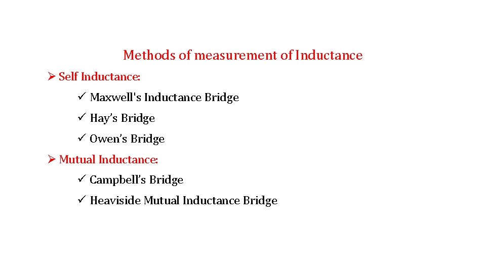 Methods of measurement of Inductance Ø Self Inductance: ü Maxwell's Inductance Bridge ü Hay’s