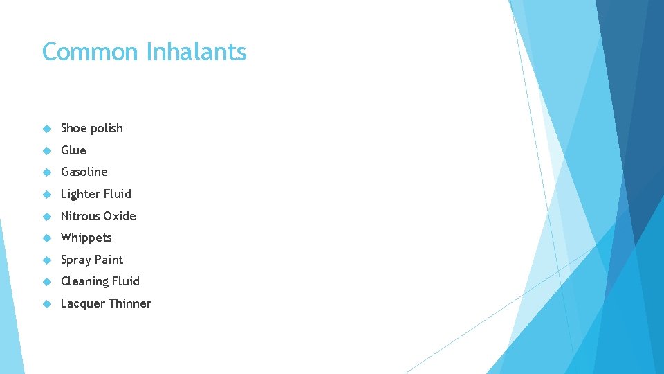 Common Inhalants Shoe polish Glue Gasoline Lighter Fluid Nitrous Oxide Whippets Spray Paint Cleaning