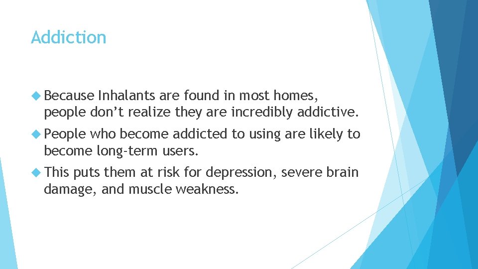 Addiction Because Inhalants are found in most homes, people don’t realize they are incredibly