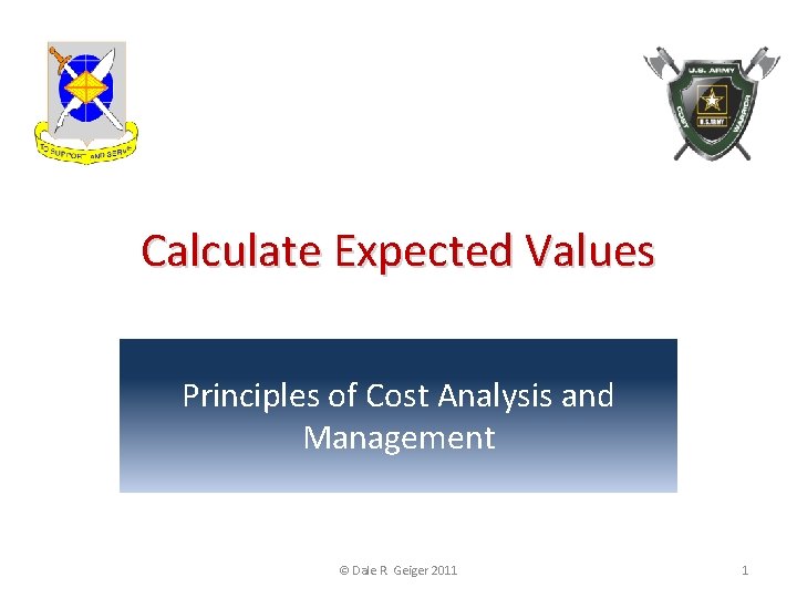 Calculate Expected Values Principles of Cost Analysis and Management © Dale R. Geiger 2011