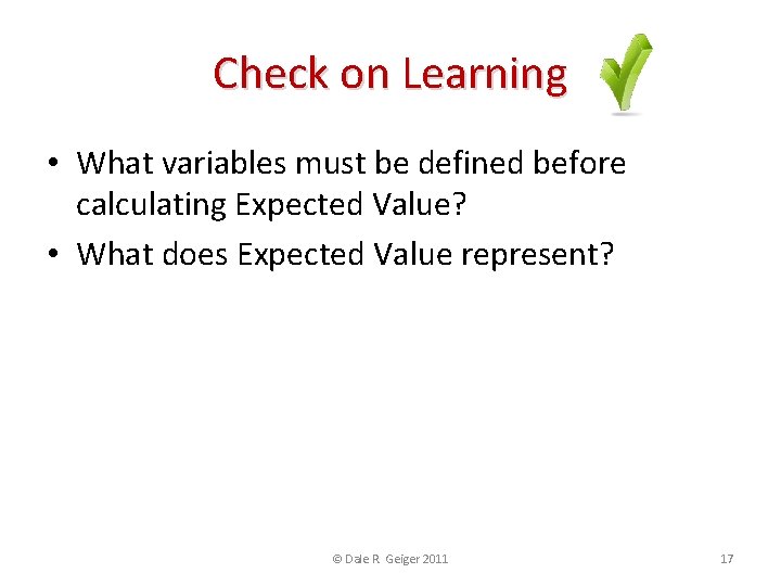 Check on Learning • What variables must be defined before calculating Expected Value? •