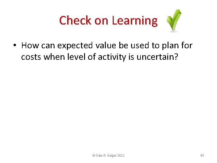 Check on Learning • How can expected value be used to plan for costs