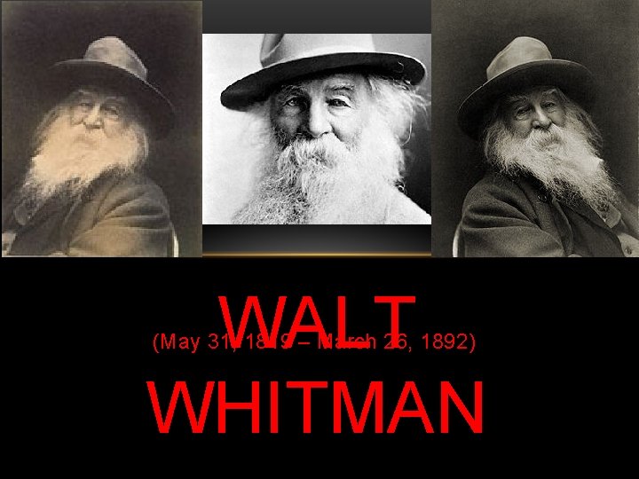 WALT WHITMAN (May 31, 1819 – March 26, 1892) 