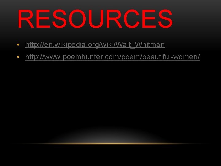 RESOURCES • http: //en. wikipedia. org/wiki/Walt_Whitman • http: //www. poemhunter. com/poem/beautiful-women/ 