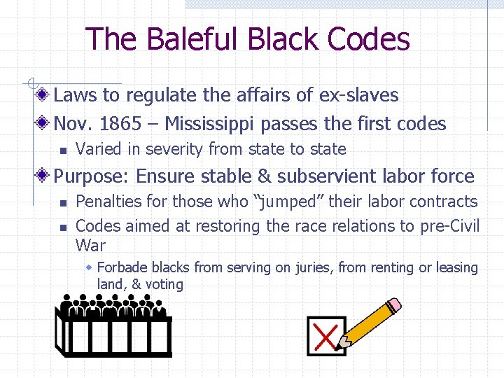 The Baleful Black Codes Laws to regulate the affairs of ex-slaves Nov. 1865 –