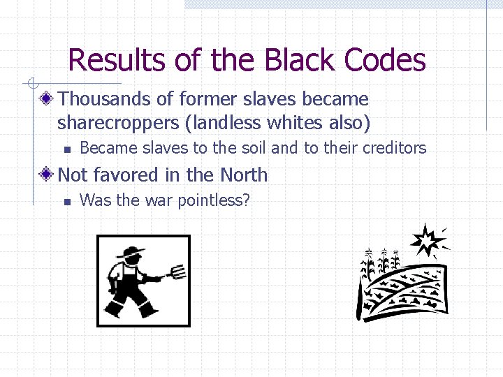 Results of the Black Codes Thousands of former slaves became sharecroppers (landless whites also)