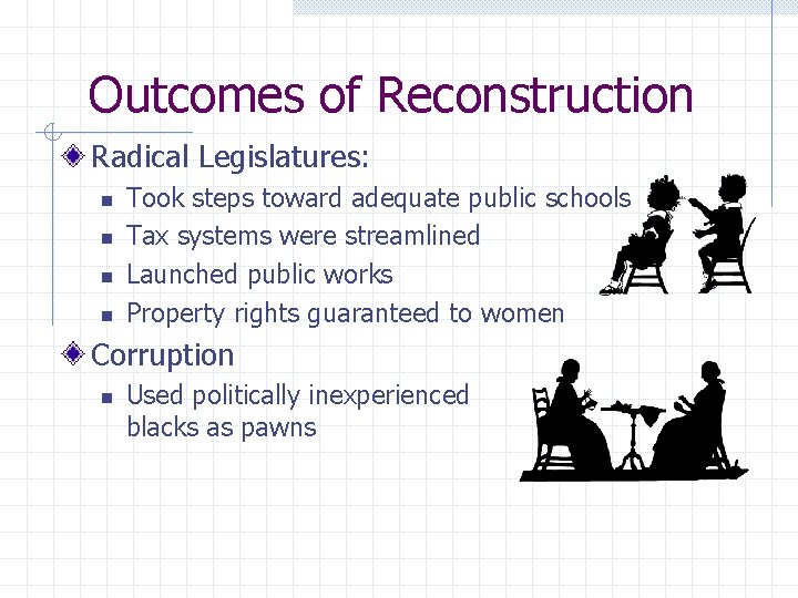 Outcomes of Reconstruction Radical Legislatures: n n Took steps toward adequate public schools Tax