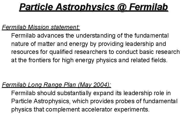 Particle Astrophysics @ Fermilab Mission statement: Fermilab advances the understanding of the fundamental nature