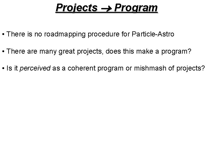 Projects Program • There is no roadmapping procedure for Particle-Astro • There are many