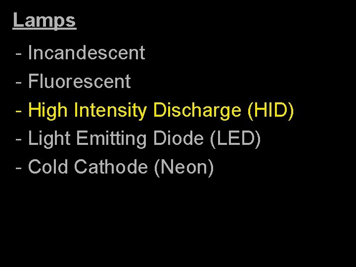 Lamps - Incandescent - Fluorescent - High Intensity Discharge (HID) - Light Emitting Diode