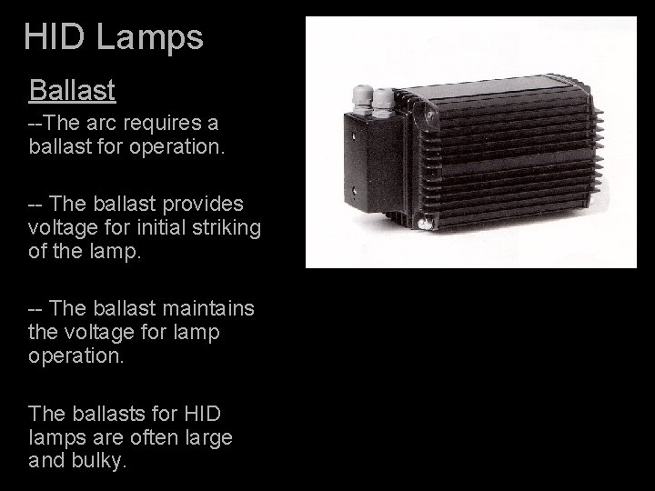 HID Lamps Ballast --The arc requires a ballast for operation. -- The ballast provides