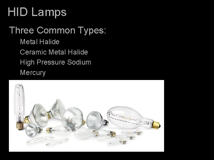 HID Lamps Three Common Types: Metal Halide Ceramic Metal Halide High Pressure Sodium Mercury