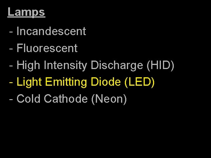 Lamps - Incandescent - Fluorescent - High Intensity Discharge (HID) - Light Emitting Diode
