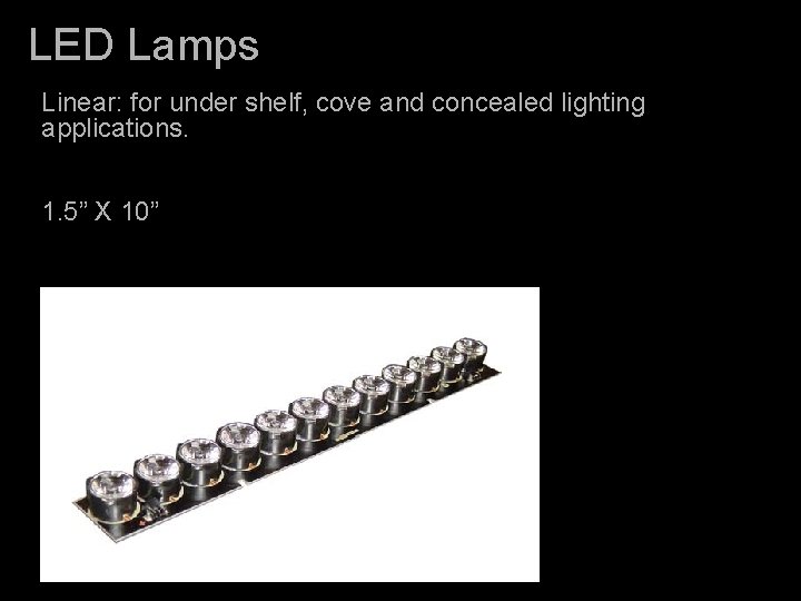 LED Lamps Linear: for under shelf, cove and concealed lighting applications. 1. 5” X