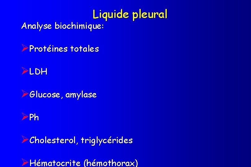Liquide pleural Analyse biochimique: ØProtéines totales ØLDH ØGlucose, amylase ØPh ØCholesterol, triglycérides ØHématocrite (hémothorax)