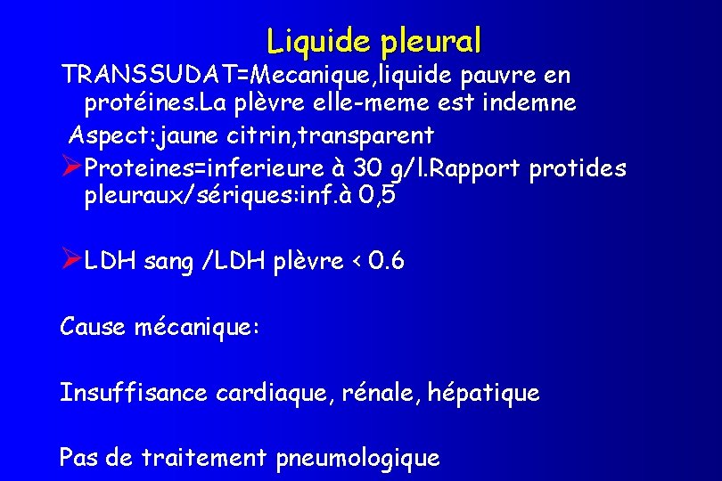 Liquide pleural TRANSSUDAT=Mecanique, liquide pauvre en protéines. La plèvre elle-meme est indemne Aspect: jaune