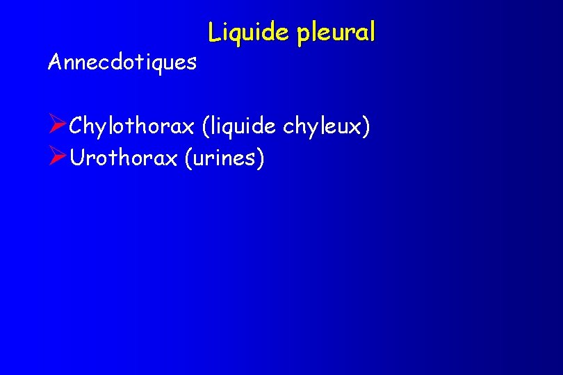 Annecdotiques Liquide pleural ØChylothorax (liquide chyleux) ØUrothorax (urines) 