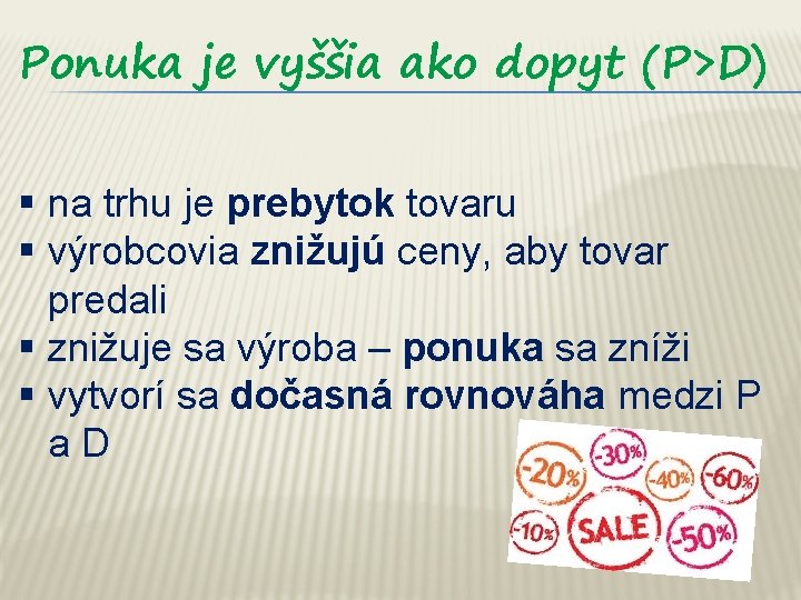 Ponuka je vyššia ako dopyt (P>D) § na trhu je prebytok tovaru § výrobcovia