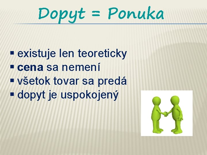 Dopyt = Ponuka § existuje len teoreticky § cena sa nemení § všetok tovar