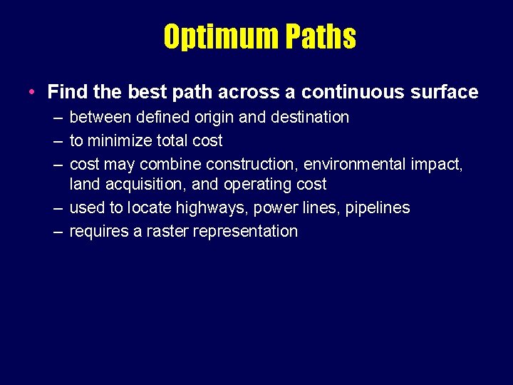 Optimum Paths • Find the best path across a continuous surface – between defined