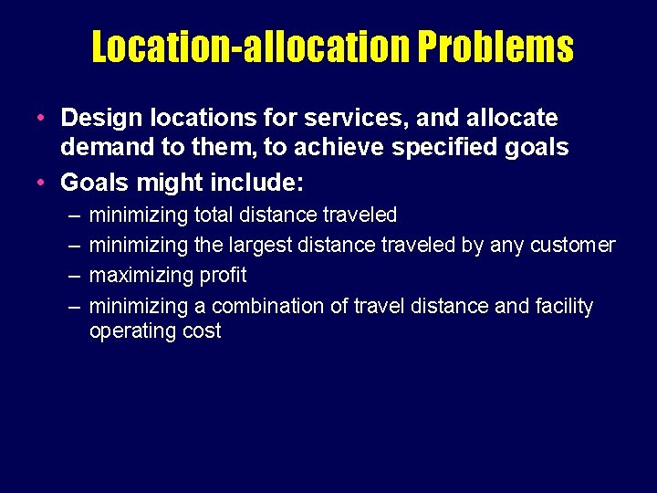 Location-allocation Problems • Design locations for services, and allocate demand to them, to achieve