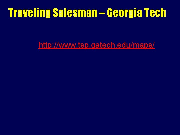 Traveling Salesman – Georgia Tech http: //www. tsp. gatech. edu/maps/ 