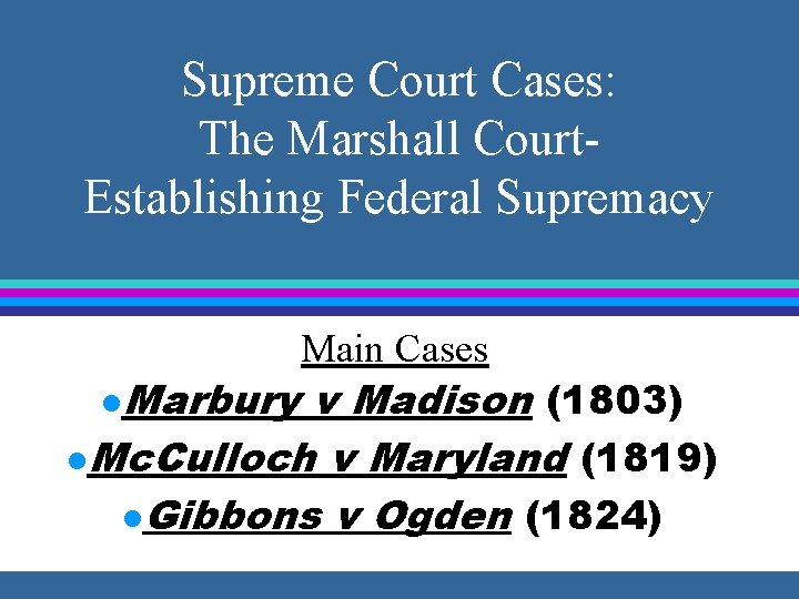 Supreme Court Cases: The Marshall Court. Establishing Federal Supremacy l. Marbury Main Cases v