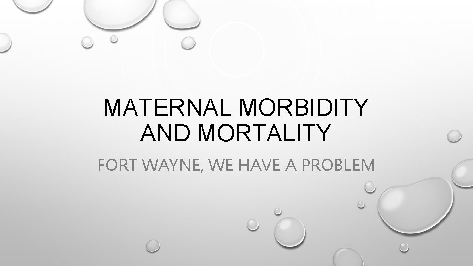 MATERNAL MORBIDITY AND MORTALITY FORT WAYNE, WE HAVE A PROBLEM 