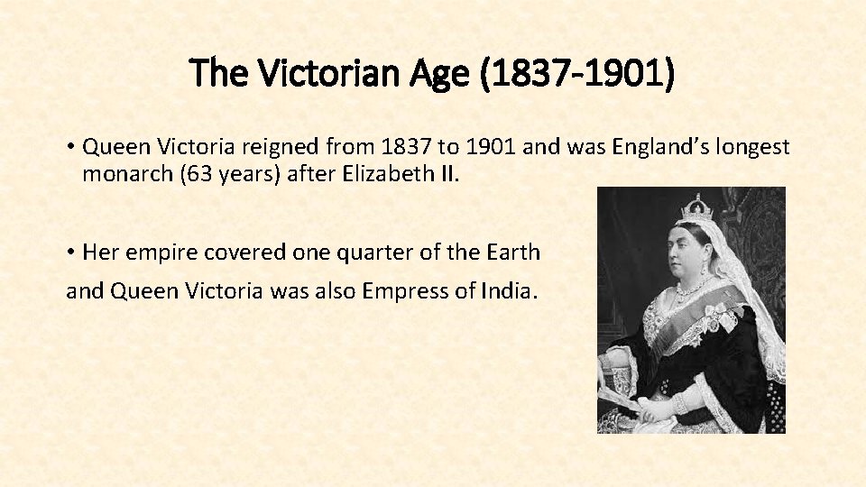 The Victorian Age (1837 -1901) • Queen Victoria reigned from 1837 to 1901 and