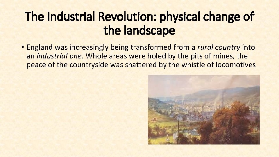 The Industrial Revolution: physical change of the landscape • England was increasingly being transformed