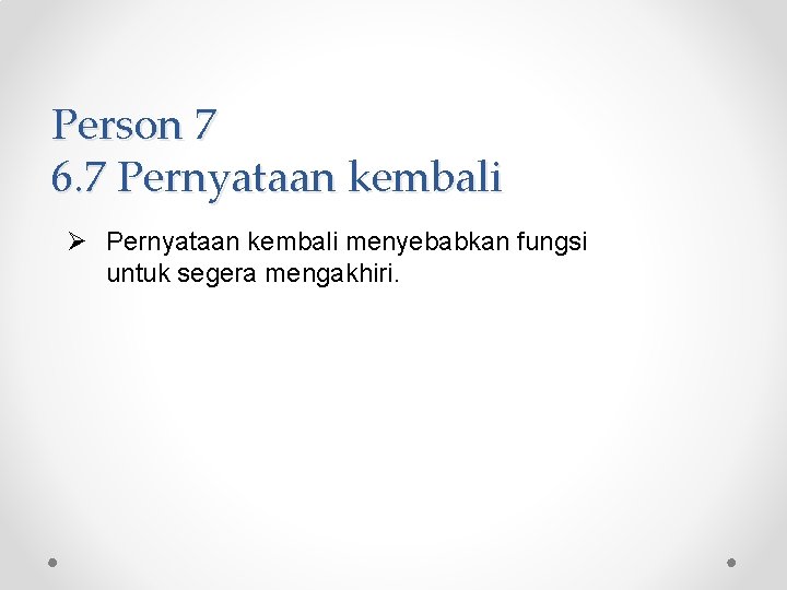 Person 7 6. 7 Pernyataan kembali Ø Pernyataan kembali menyebabkan fungsi untuk segera mengakhiri.