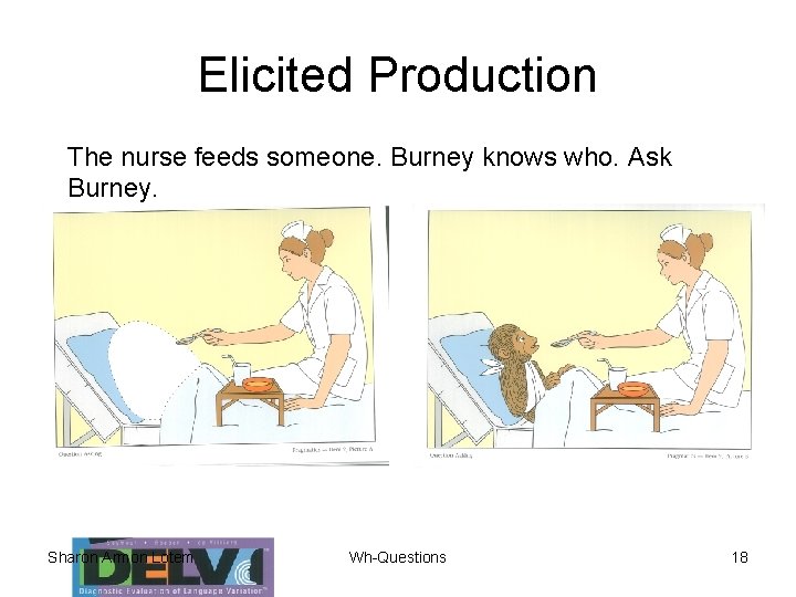 Elicited Production The nurse feeds someone. Burney knows who. Ask Burney. Sharon Armon Lotem