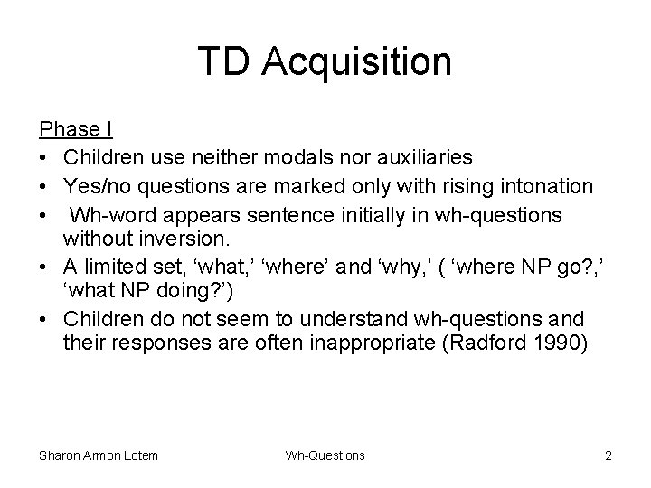 TD Acquisition Phase I • Children use neither modals nor auxiliaries • Yes/no questions