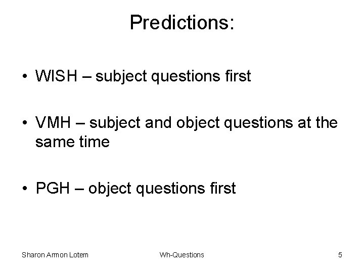 Predictions: • WISH – subject questions first • VMH – subject and object questions