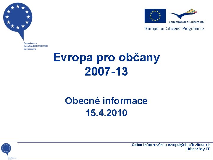 Evropa pro občany 2007 -13 Obecné informace 15. 4. 2010 Odbor informování o evropských