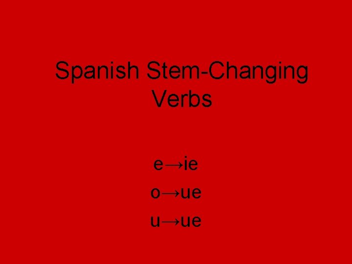 Spanish Stem-Changing Verbs e→ie o→ue u→ue 