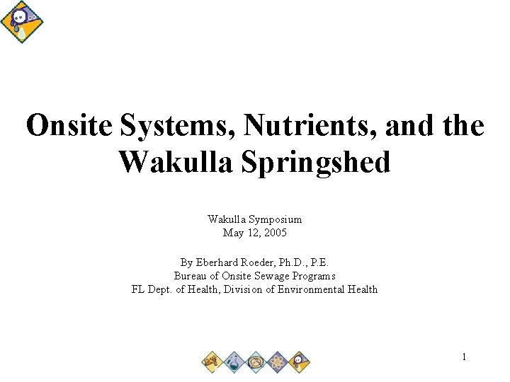 Onsite Systems, Nutrients, and the Wakulla Springshed Wakulla Symposium May 12, 2005 By Eberhard