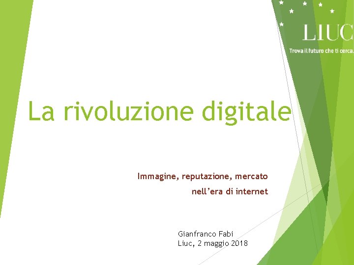 La rivoluzione digitale Immagine, reputazione, mercato nell’era di internet Gianfranco Fabi Liuc, 2 maggio