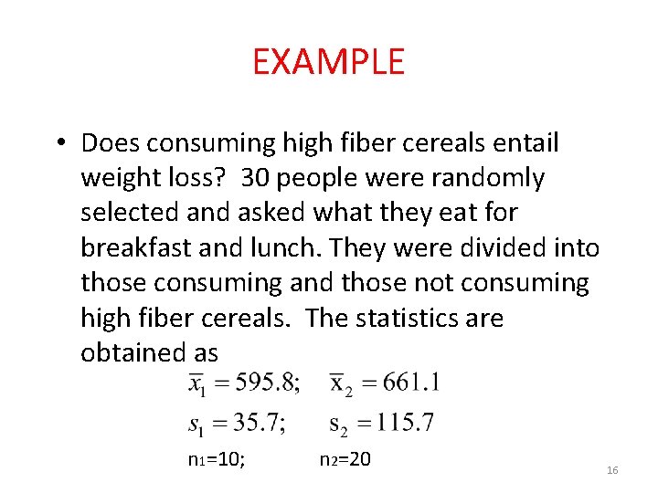 EXAMPLE • Does consuming high fiber cereals entail weight loss? 30 people were randomly