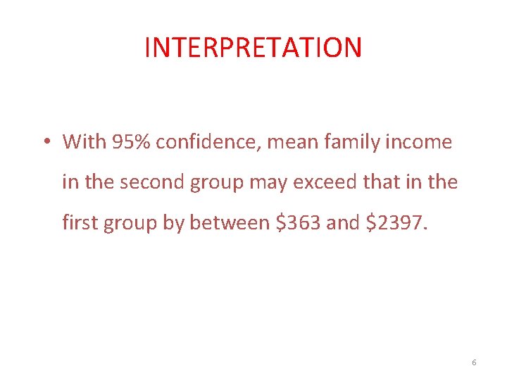 INTERPRETATION • With 95% confidence, mean family income in the second group may exceed