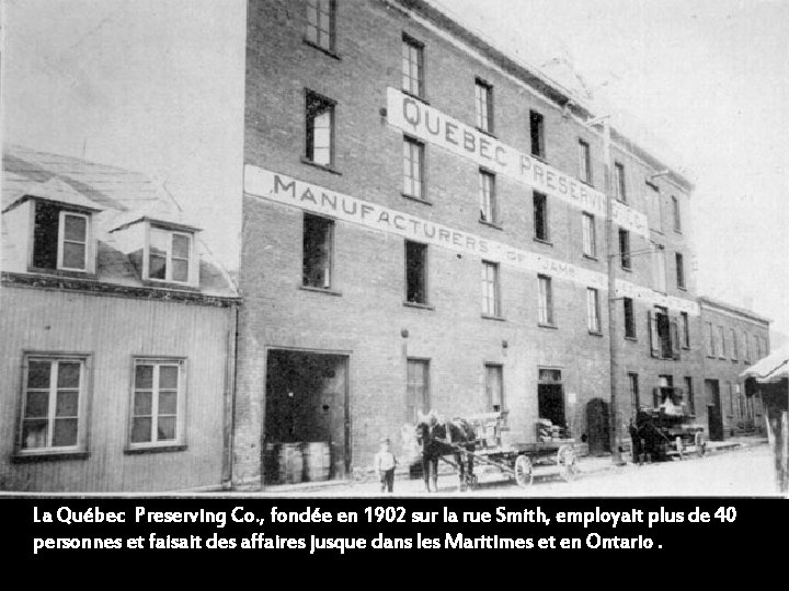 La Québec Preserving Co. , fondée en 1902 sur la rue Smith, employait plus