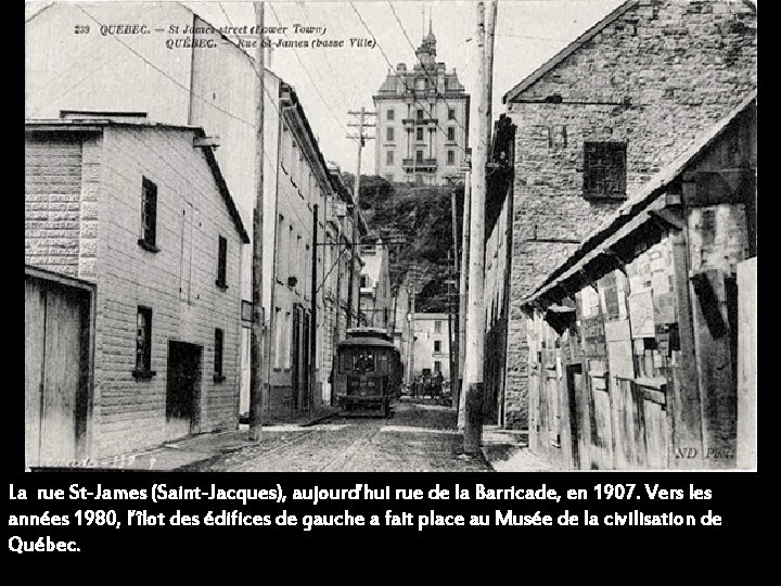 La rue St-James (Saint-Jacques), aujourd’hui rue de la Barricade, en 1907. Vers les années