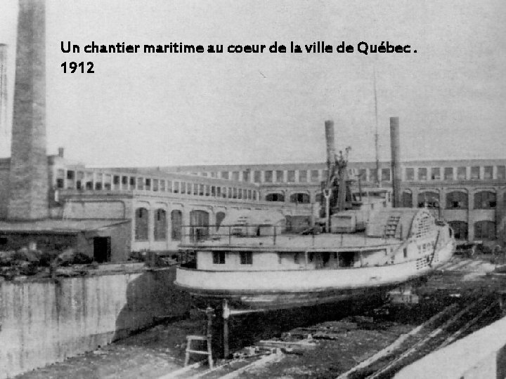 Un chantier maritime au coeur de la ville de Québec. 1912 