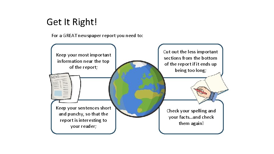 Get It Right! For a GREAT newspaper report you need to: Keep your most