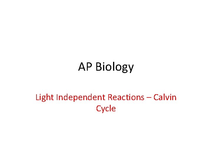 AP Biology Light Independent Reactions – Calvin Cycle 