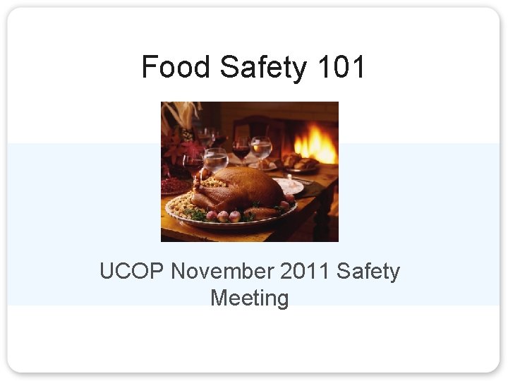 Food Safety 101 UCOP November 2011 Safety Meeting 