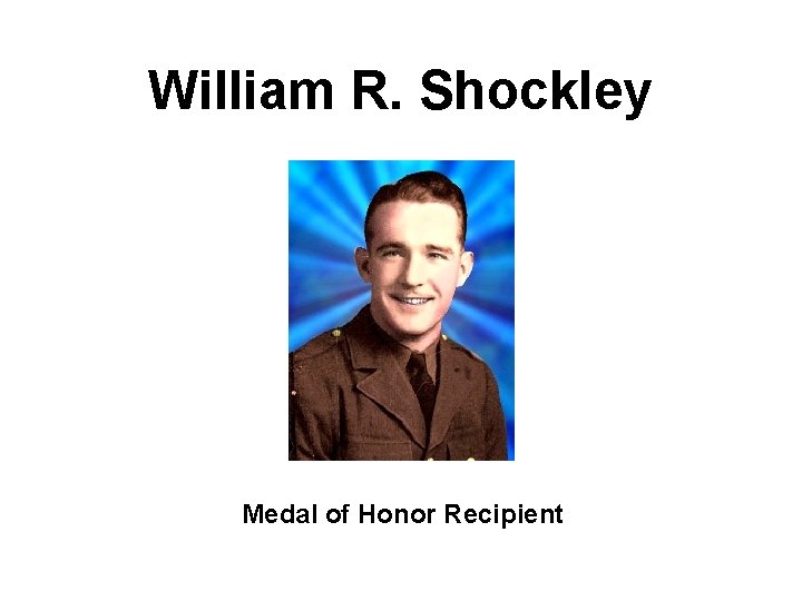 William R. Shockley Medal of Honor Recipient 