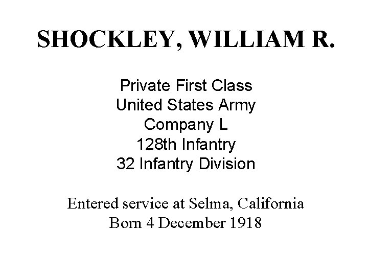 SHOCKLEY, WILLIAM R. Private First Class United States Army Company L 128 th Infantry