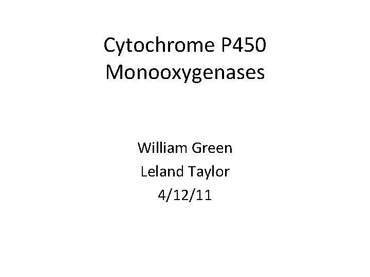 Cytochrome P 450 Monooxygenases William Green Leland Taylor 4/12/11 