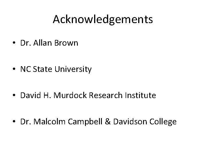 Acknowledgements • Dr. Allan Brown • NC State University • David H. Murdock Research